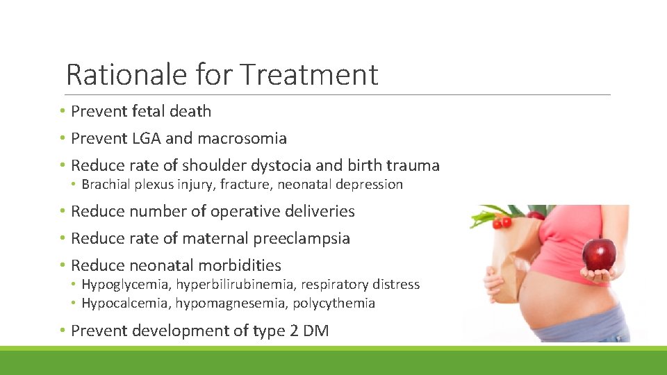 Rationale for Treatment • Prevent fetal death • Prevent LGA and macrosomia • Reduce