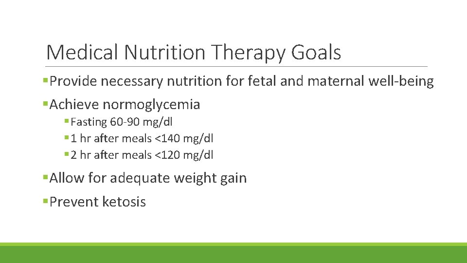 Medical Nutrition Therapy Goals §Provide necessary nutrition for fetal and maternal well-being §Achieve normoglycemia