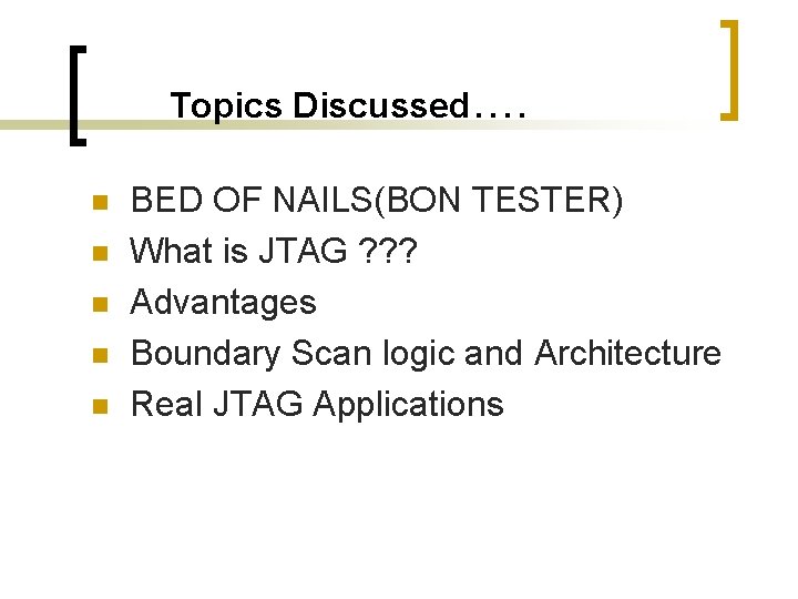 Topics Discussed…. n n n BED OF NAILS(BON TESTER) What is JTAG ? ?