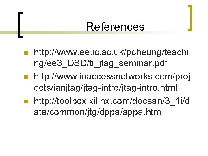 References n n n http: //www. ee. ic. ac. uk/pcheung/teachi ng/ee 3_DSD/ti_jtag_seminar. pdf http: