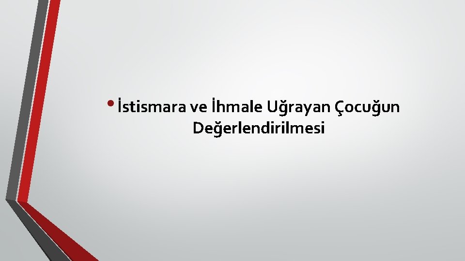  • İstismara ve İhmale Uğrayan Çocuğun Değerlendirilmesi 