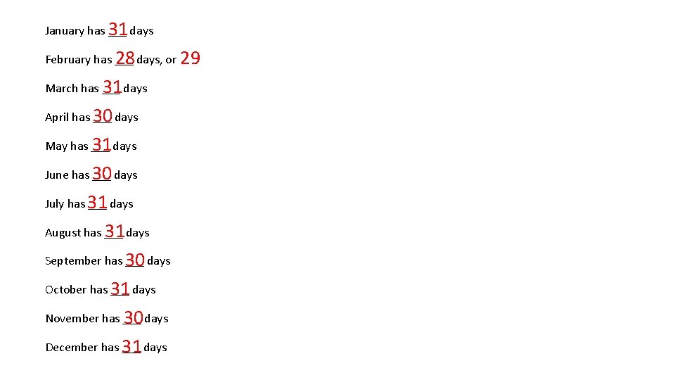 January has ___ 31 days February has ___ 28 days, or 29 March has