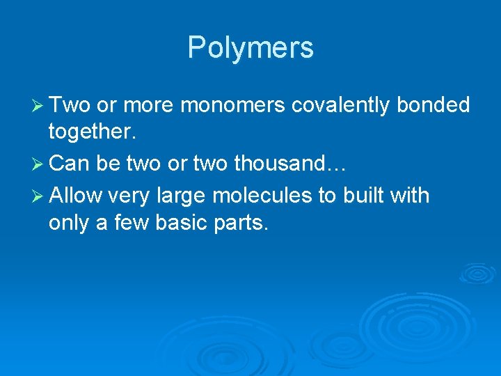 Polymers Ø Two or more monomers covalently bonded together. Ø Can be two or