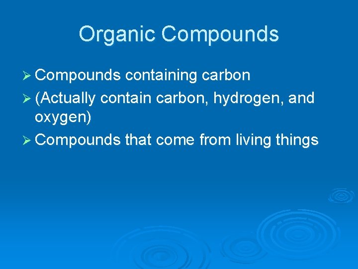 Organic Compounds Ø Compounds containing carbon Ø (Actually contain carbon, hydrogen, and oxygen) Ø