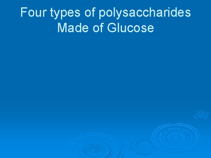 Four types of polysaccharides Made of Glucose 