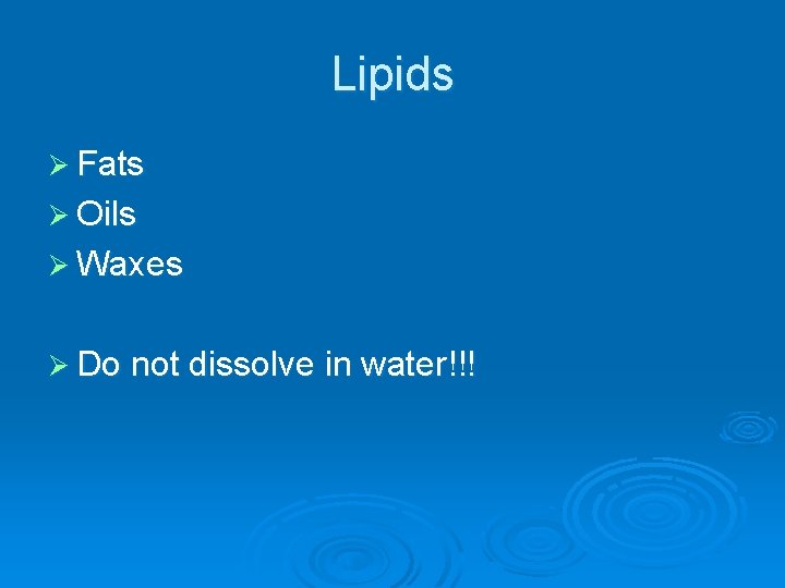 Lipids Ø Fats Ø Oils Ø Waxes Ø Do not dissolve in water!!! 