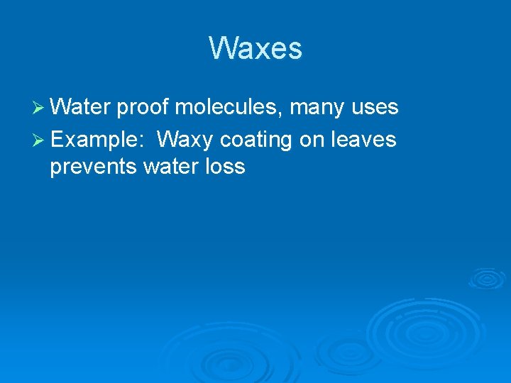 Waxes Ø Water proof molecules, many uses Ø Example: Waxy coating on leaves prevents