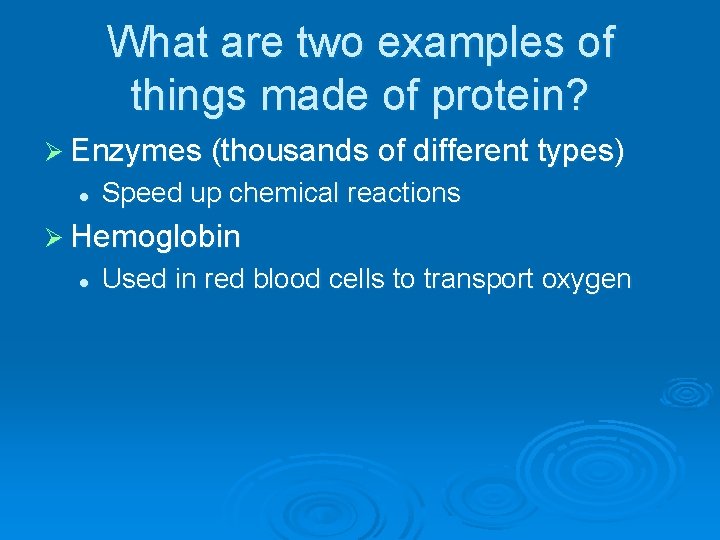 What are two examples of things made of protein? Ø Enzymes (thousands of different