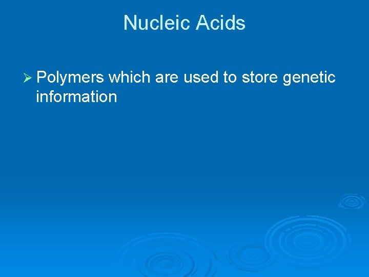 Nucleic Acids Ø Polymers which are used to store genetic information 