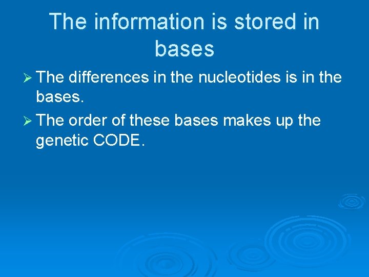The information is stored in bases Ø The differences in the nucleotides is in