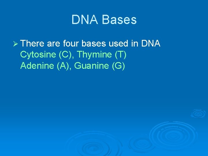 DNA Bases Ø There are four bases used in DNA Cytosine (C), Thymine (T)