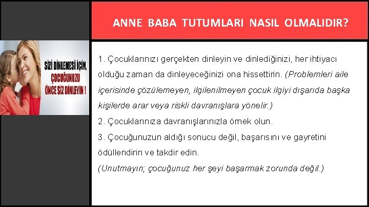 ANNE BABA TUTUMLARI NASIL OLMALIDIR? 1. Çocuklarınızı gerçekten dinleyin ve dinlediğinizi, her ihtiyacı olduğu