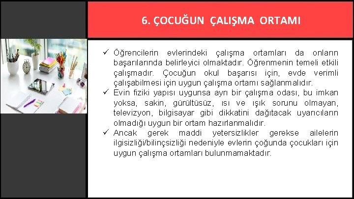 6. ÇOCUĞUN ÇALIŞMA ORTAMI ü Öğrencilerin evlerindeki çalışma ortamları da onların başarılarında belirleyici olmaktadır.