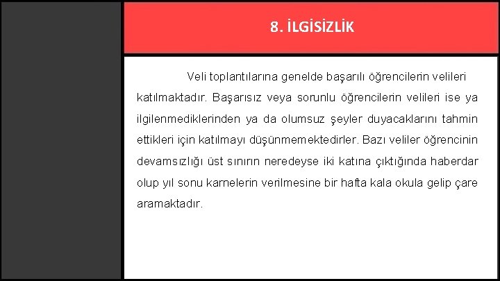 8. İLGİSİZLİK Veli toplantılarına genelde başarılı öğrencilerin velileri katılmaktadır. Başarısız veya sorunlu öğrencilerin velileri