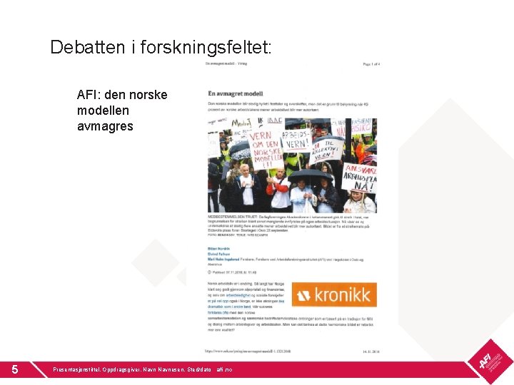 Debatten i forskningsfeltet: AFI: den norske modellen avmagres 5 Presentasjonstittel, Oppdragsgiver, Navnesen, Sted/dato afi.