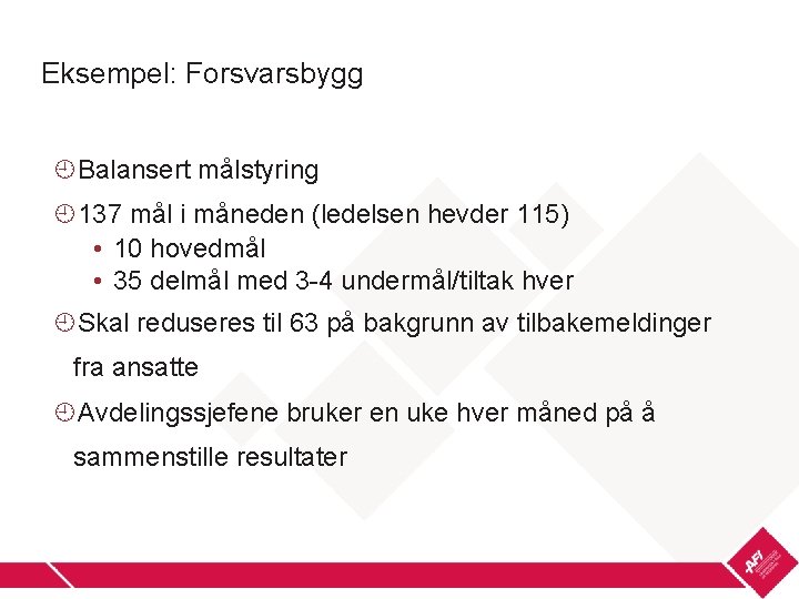 Eksempel: Forsvarsbygg Balansert målstyring 137 mål i måneden (ledelsen hevder 115) • 10 hovedmål