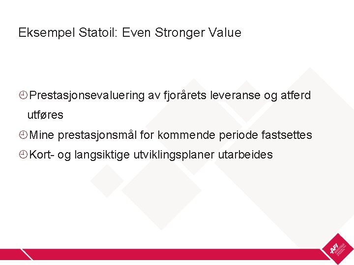 Eksempel Statoil: Even Stronger Value Prestasjonsevaluering av fjorårets leveranse og atferd utføres Mine prestasjonsmål