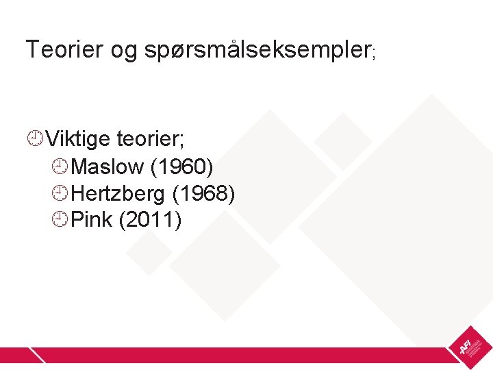 Teorier og spørsmålseksempler; Viktige teorier; Maslow (1960) Hertzberg (1968) Pink (2011) 