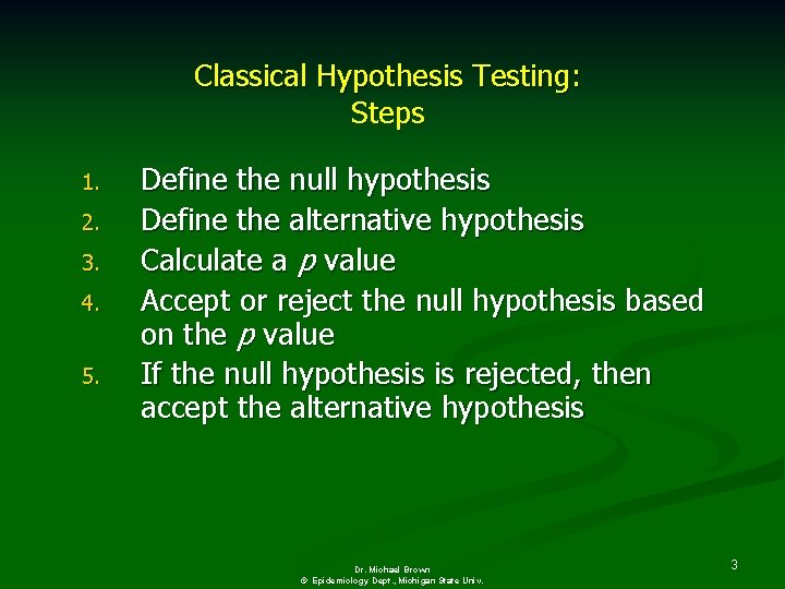 Classical Hypothesis Testing: Steps 1. 2. 3. 4. 5. Define the null hypothesis Define