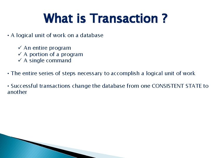 What is Transaction ? • A logical unit of work on a database ü