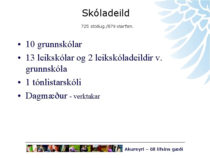 Skóladeild 725 stöðug. /879 starfsm. • 10 grunnskólar • 13 leikskólar og 2 leikskóladeildir