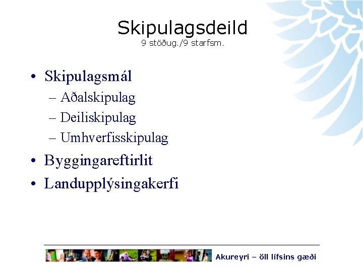 Skipulagsdeild 9 stöðug. /9 starfsm. • Skipulagsmál – Aðalskipulag – Deiliskipulag – Umhverfisskipulag •