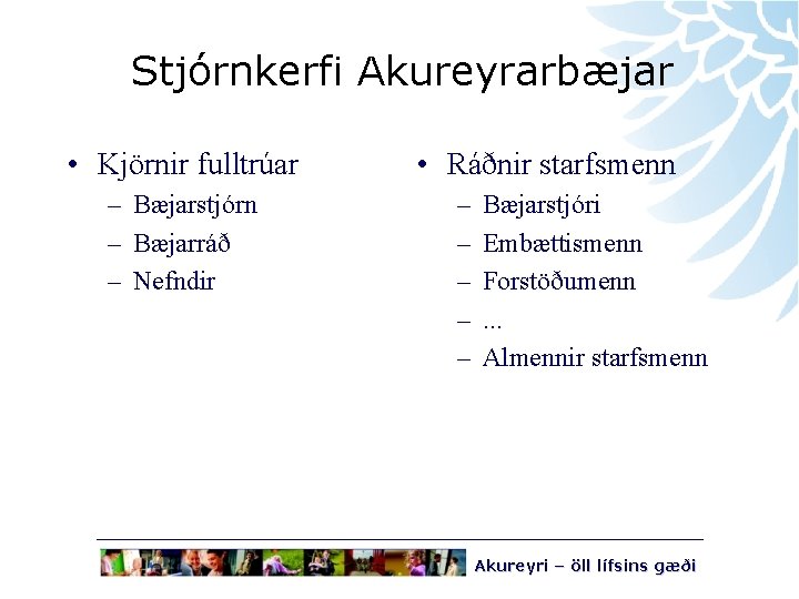 Stjórnkerfi Akureyrarbæjar • Kjörnir fulltrúar – Bæjarstjórn – Bæjarráð – Nefndir • Ráðnir starfsmenn