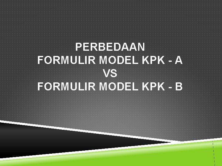 PERBEDAAN FORMULIR MODEL KPK - A VS FORMULIR MODEL KPK - B 