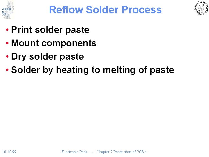 Reflow Solder Process • Print solder paste • Mount components • Dry solder paste