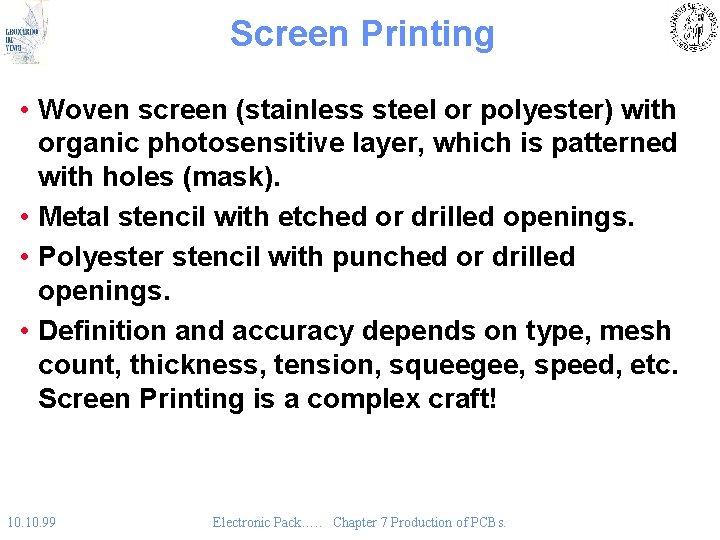 Screen Printing • Woven screen (stainless steel or polyester) with organic photosensitive layer, which