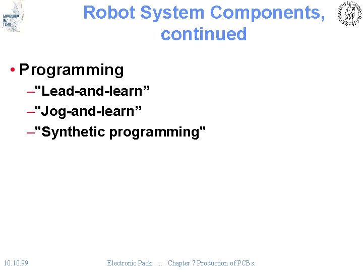 Robot System Components, continued • Programming –"Lead-and-learn” –"Jog-and-learn” –"Synthetic programming" 10. 99 Electronic Pack….