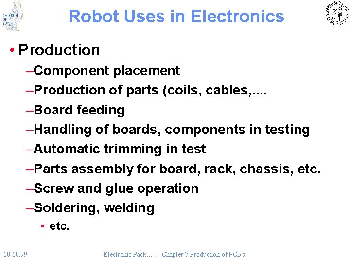Robot Uses in Electronics • Production –Component placement –Production of parts (coils, cables, .