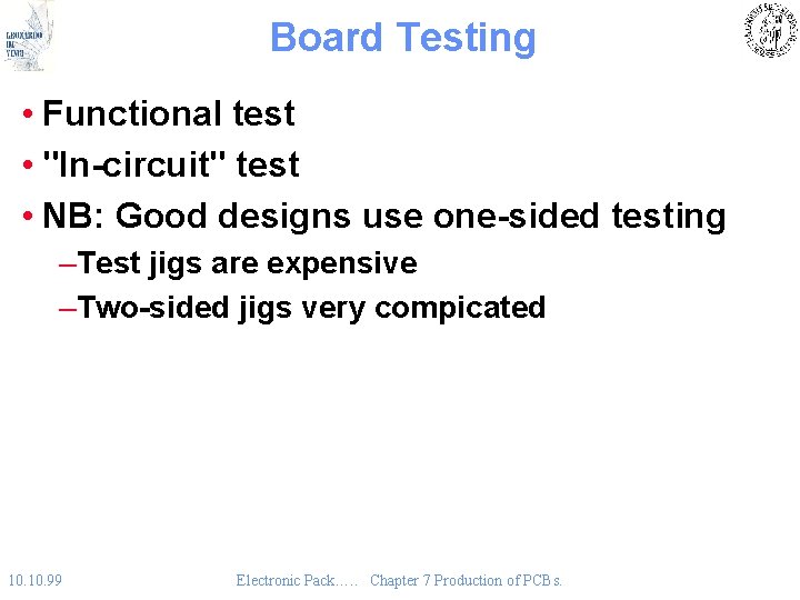 Board Testing • Functional test • "In-circuit" test • NB: Good designs use one-sided