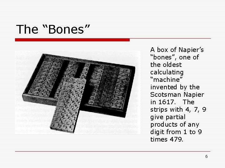 The “Bones” A box of Napier’s “bones”, one of the oldest calculating “machine” invented
