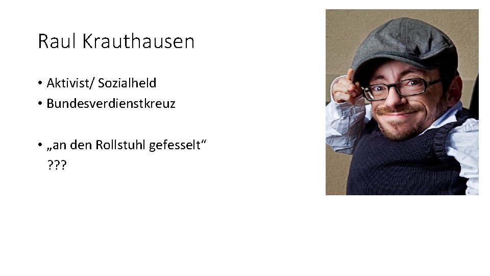 Raul Krauthausen • Aktivist/ Sozialheld • Bundesverdienstkreuz • „an den Rollstuhl gefesselt“ ? ?