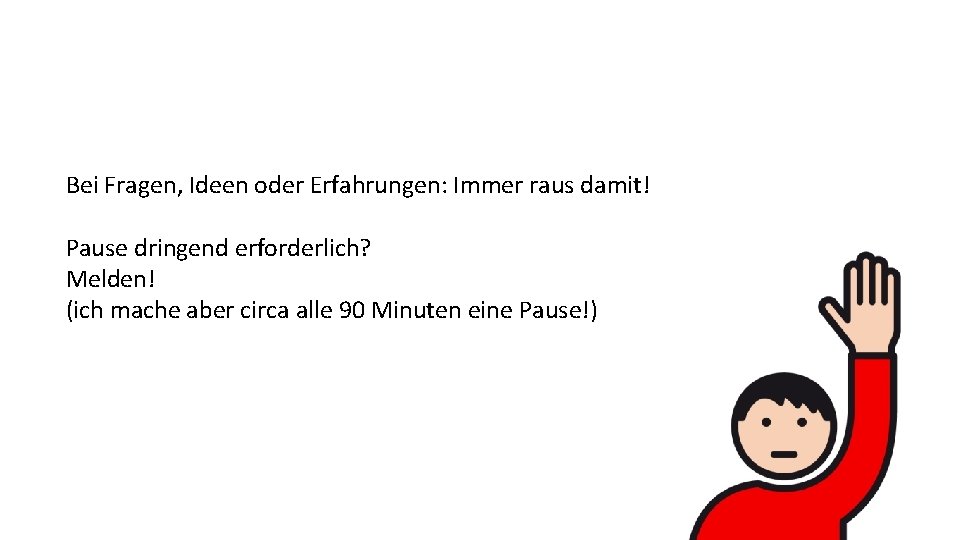 Bei Fragen, Ideen oder Erfahrungen: Immer raus damit! Pause dringend erforderlich? Melden! (ich mache