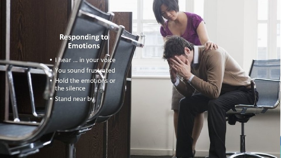 Responding to Emotions • I hear … in your voice • You sound frustrated