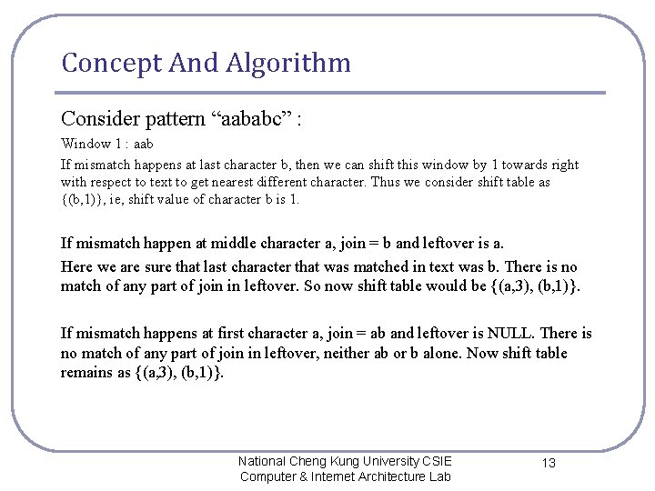 Concept And Algorithm Consider pattern “aababc” : Window 1 : aab If mismatch happens