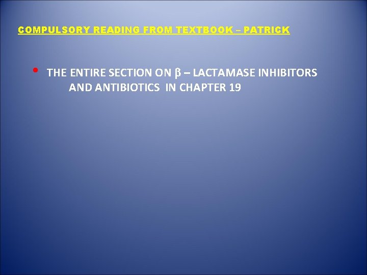 COMPULSORY READING FROM TEXTBOOK – PATRICK • THE ENTIRE SECTION ON b – LACTAMASE