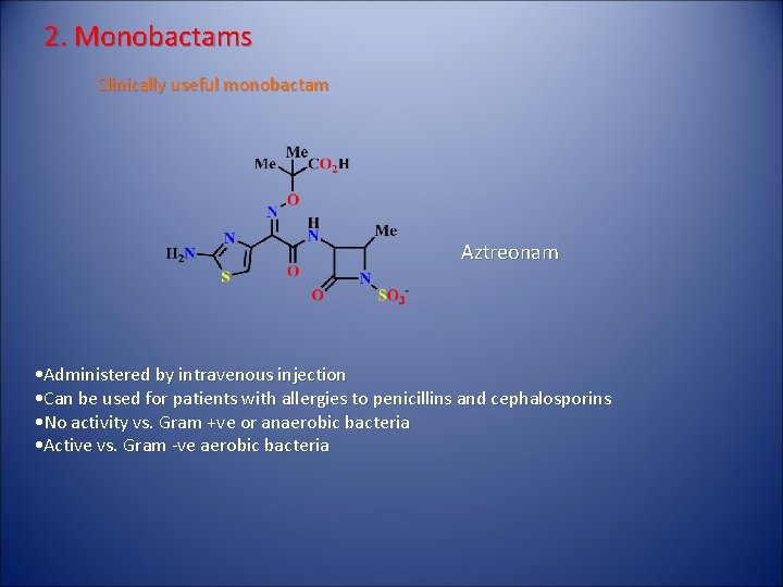 2. Monobactams Clinically useful monobactam Aztreonam • Administered by intravenous injection • Can be