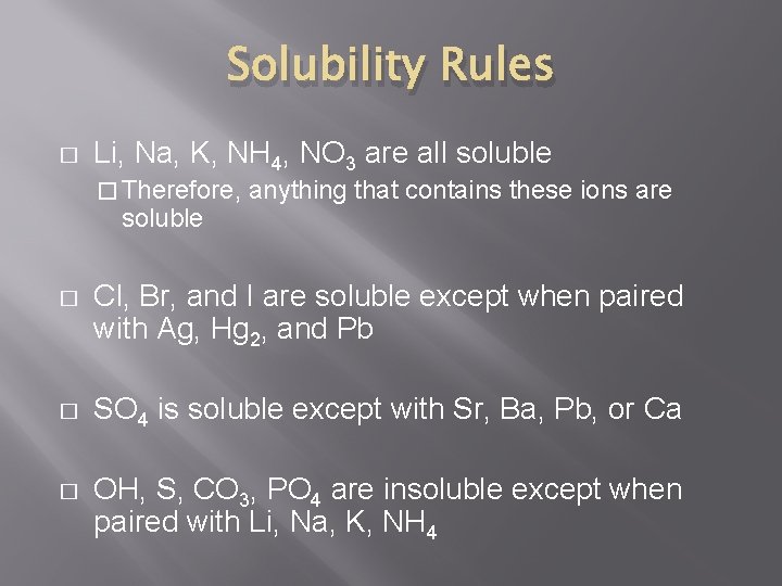 Solubility Rules � Li, Na, K, NH 4, NO 3 are all soluble �