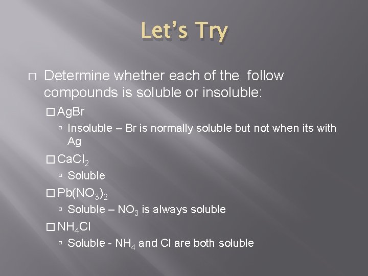 Let’s Try � Determine whether each of the follow compounds is soluble or insoluble: