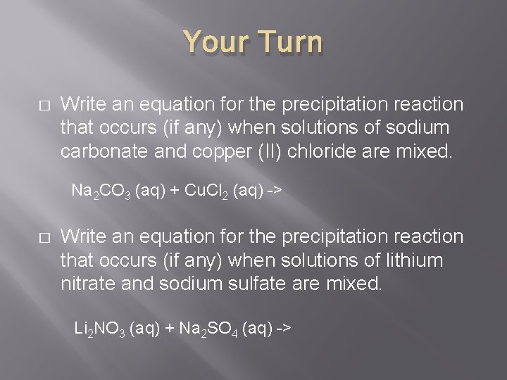 Your Turn � Write an equation for the precipitation reaction that occurs (if any)