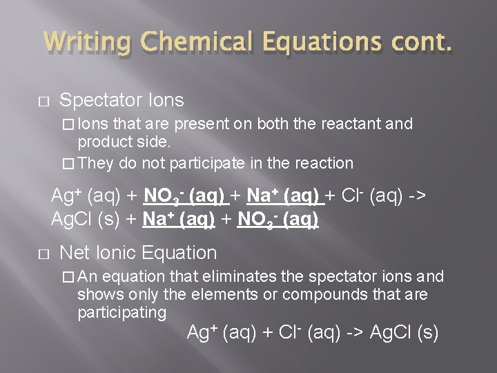 Writing Chemical Equations cont. � Spectator Ions � Ions that are present on both