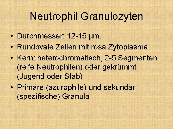 Neutrophil Granulozyten • Durchmesser: 12 -15 μm. • Rundovale Zellen mit rosa Zytoplasma. •