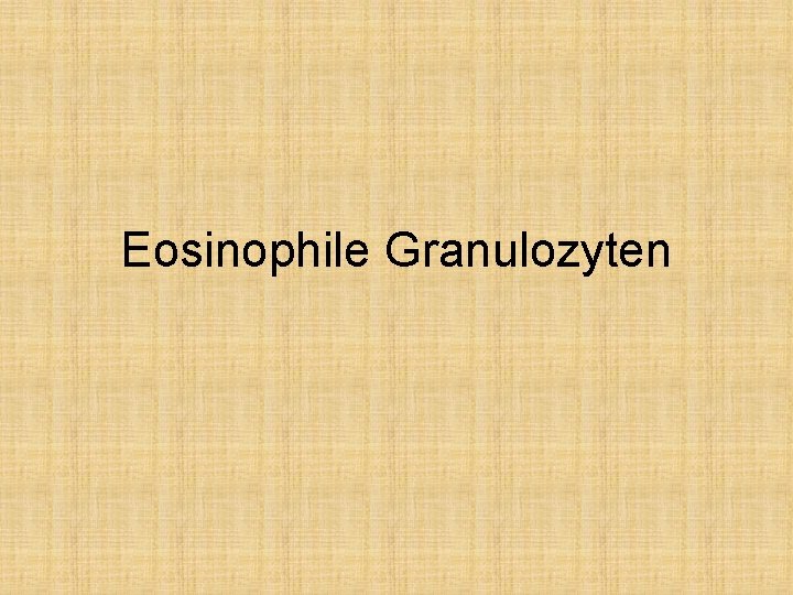 Eosinophile Granulozyten 