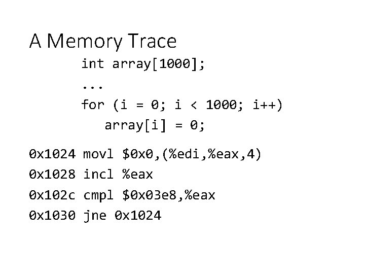 A Memory Trace int array[1000]; . . . for (i = 0; i <