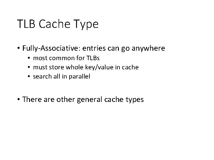 TLB Cache Type • Fully-Associative: entries can go anywhere • most common for TLBs