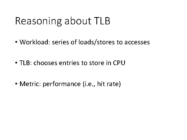 Reasoning about TLB • Workload: series of loads/stores to accesses • TLB: chooses entries