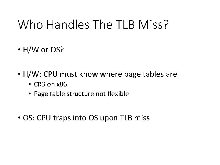 Who Handles The TLB Miss? • H/W or OS? • H/W: CPU must know